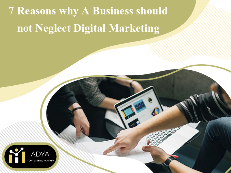 7 Reasons why A Business should not Neglect Digital Marketing - Adya